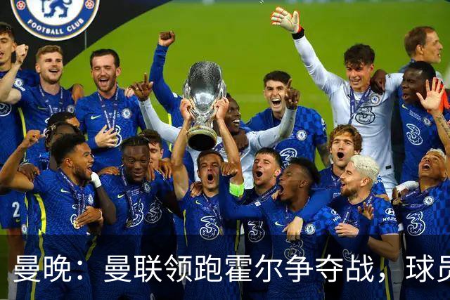 曼晚：曼联领跑霍尔争夺战，球员不想回切尔西，纽卡想要6000万镑