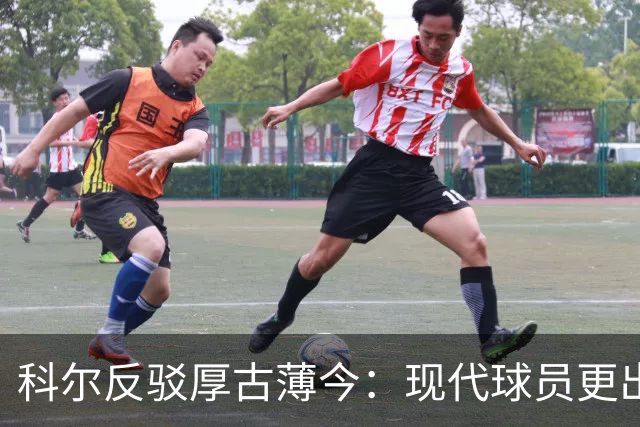 科尔反驳厚古薄今：现代球员更出色 跨时代比较不公平